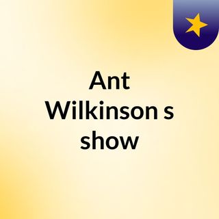 Ant Wilkinson's show