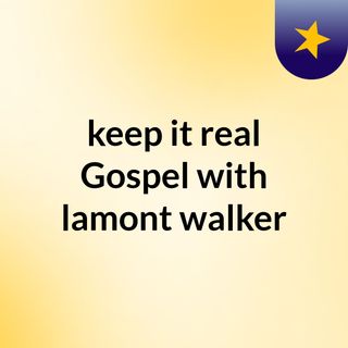 keep it real Gospel with lamont walker