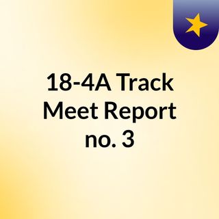 18-4A Track Meet Report no. 3