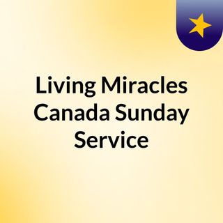 Living Miracles Canada Sunday Service