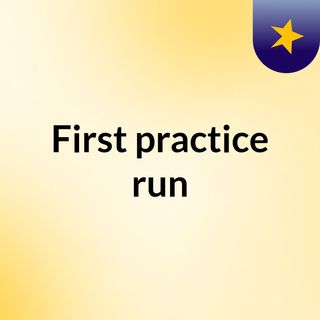 First practice run