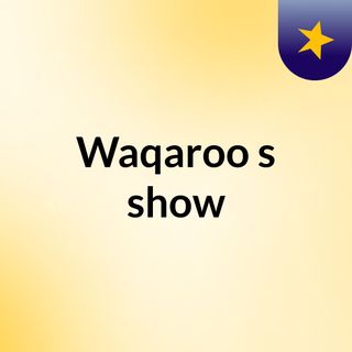 Waqaroo's show