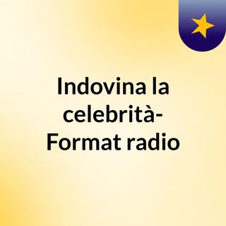 Indovina la celebrità- Format radio