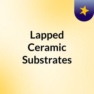 Lapped Ceramic Substrates