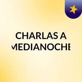 CHARLAS A MEDIANOCHE