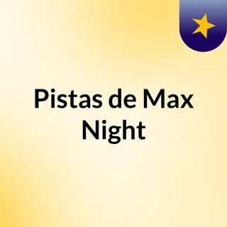 Pistas de Max Night