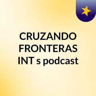 CRUZANDO FRONTERAS INT's podcast