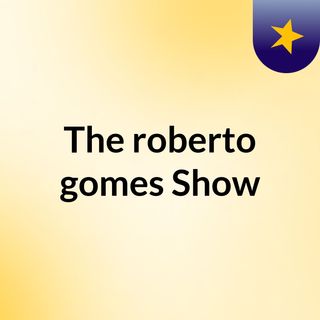The roberto gomes Show