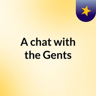 A chat with the Gents