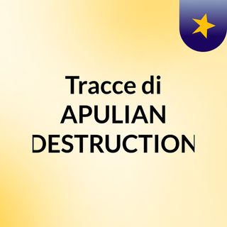 Tracce di APULIAN DESTRUCTION
