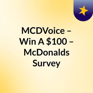 MCDVoice – Win A $100 – McDonalds Survey
