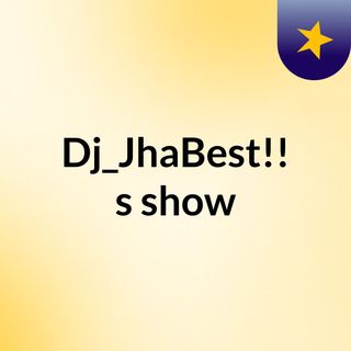 Dj_JhaBest!!'s show