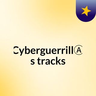 ✯  CyberguerrillⒶ  ✯'s tracks