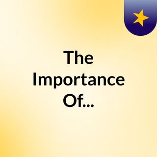 The Importance Of...