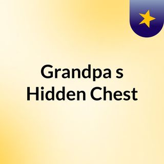 Grandpa's Hidden Chest episode 1 : Discovery