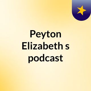 Episode 2 - Peyton Elizabeth's podcast