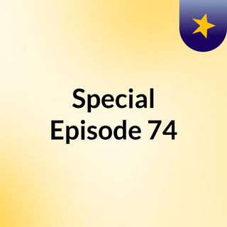Special Episode 74