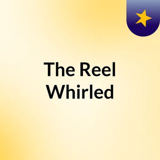 The Reel Whirled