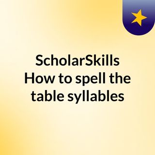 ScholarSkills How to spell the table syllables