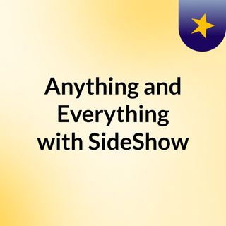 Anything and Everything with SideShow