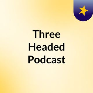 Three Headed Podcast