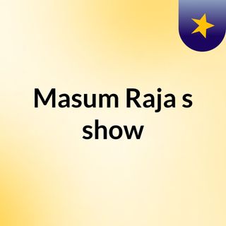 Masum Raja's show
