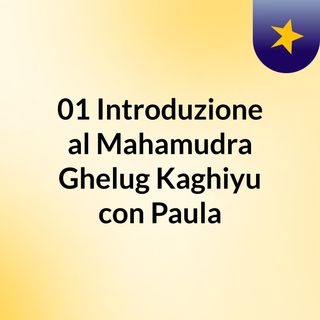 01  Introduzione al Mahamudra Ghelug/Kaghiyu con Paula