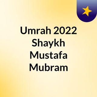 Umrah 2022 Shaykh Mustafa Mubram