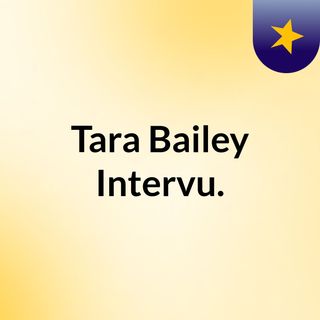 Tara Bailey Intervu.