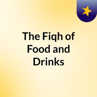 The Fiqh of Food and Drinks