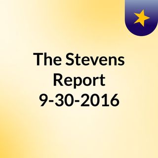 The Stevens Report, 9-30-2016