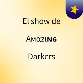 El show de Aмαzιɴɢ Darkers