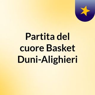 Partita del cuore Basket Duni-Alighieri