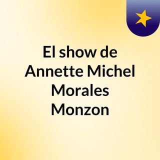 El show de Annette Michel Morales Monzon