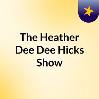 The Heather Dee Dee Hicks Show