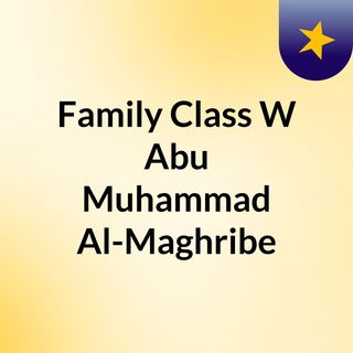 Family Class W/ Abu Muhammad Al-Maghribe