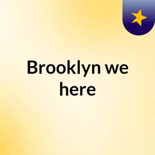 Brooklyn we here