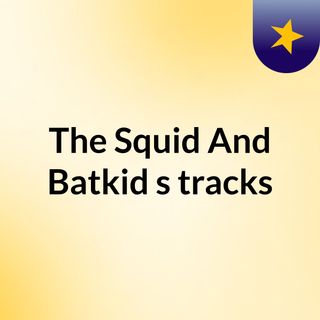 The Squid And Batkid's tracks