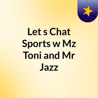 Let's Chat Sports w/Mz Toni and Mr Jazz