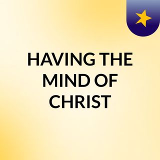 HAVING THE MIND OF CHRIST