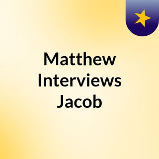 Matthew Interviews Jacob
