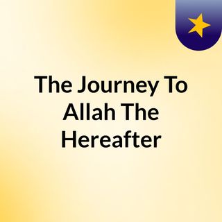 The Journey To Allah & The Hereafter