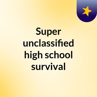 Super unclassified high school survival