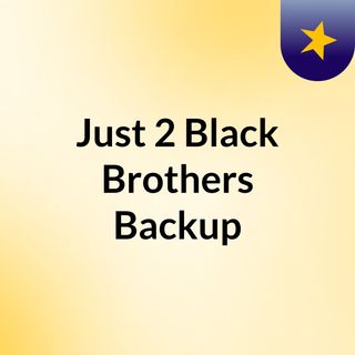Just 2 Black Brothers Backup