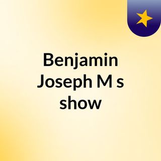 Episode 1 - Benjamin Joseph M's show