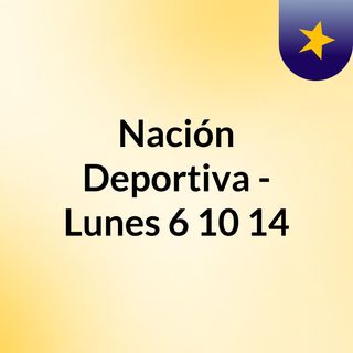 Nación Deportiva - Lunes 6/10/14