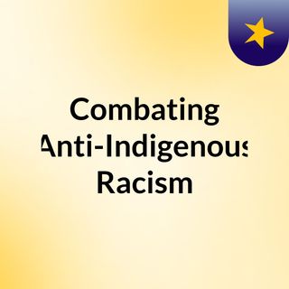 Combating Anti-Indigenous Racism