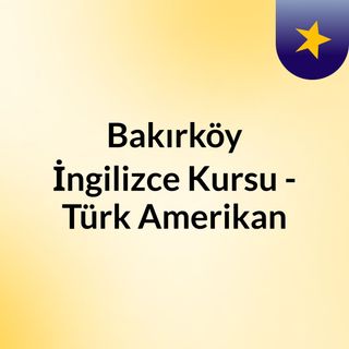 Bakırköy İngilizce Kursu - Türk Amerikan Derneği İngilizce Kursu