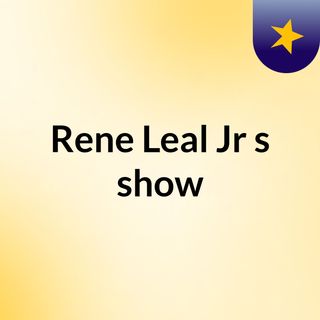 Rene Leal Jr's show