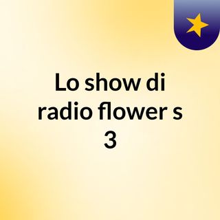 Lo show di radio flower's 3